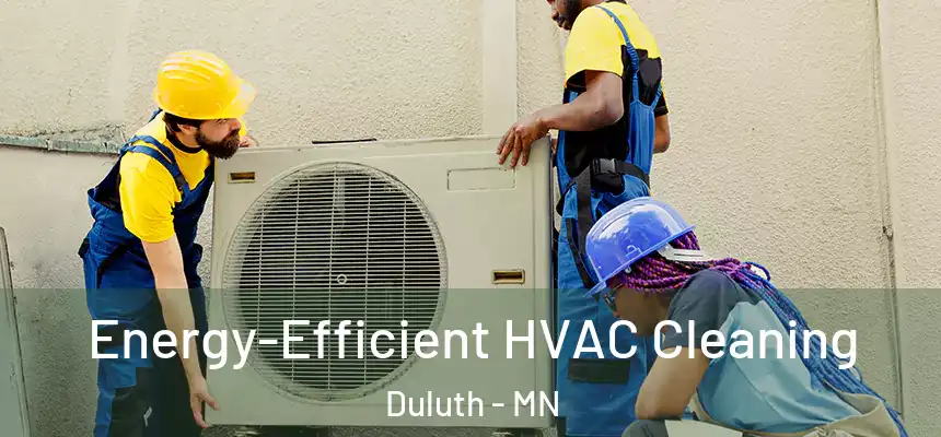 Energy-Efficient HVAC Cleaning Duluth - MN
