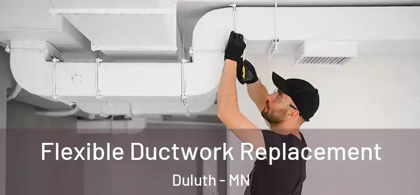 Flexible Ductwork Replacement Duluth - MN
